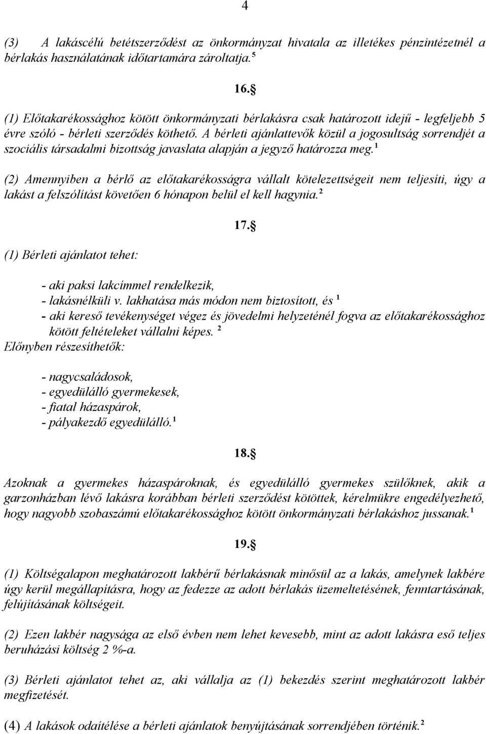 A bérleti ajánlattevők közül a jogosultság sorrendjét a szociális társadalmi bizottság javaslata alapján a jegyző határozza meg.