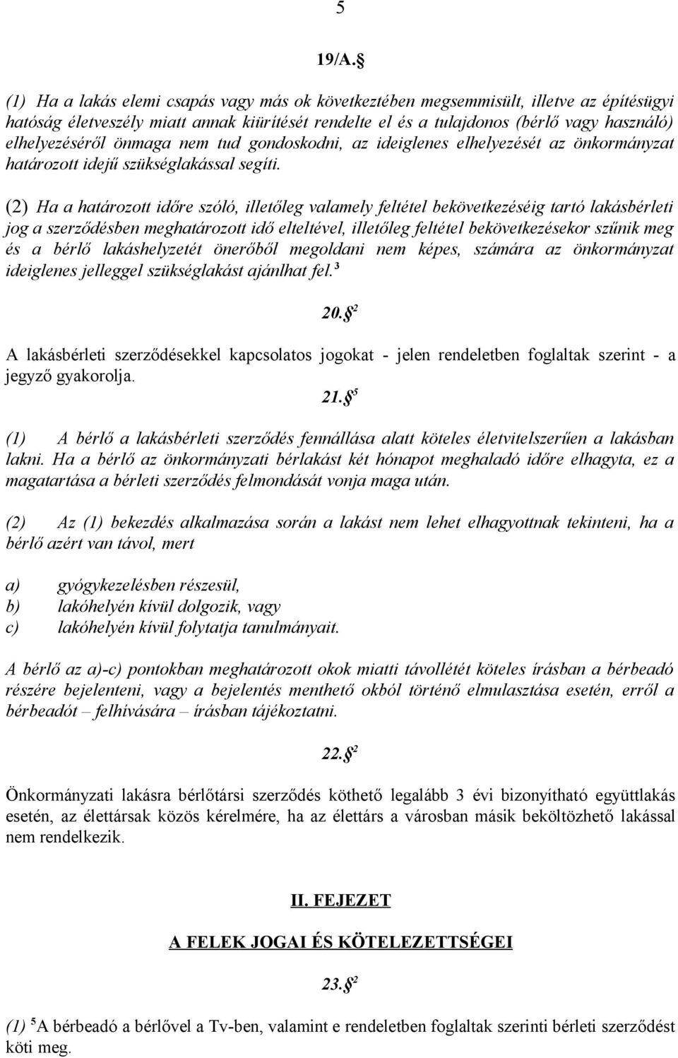 önmaga nem tud gondoskodni, az ideiglenes elhelyezését az önkormányzat határozott idejű szükséglakással segíti.