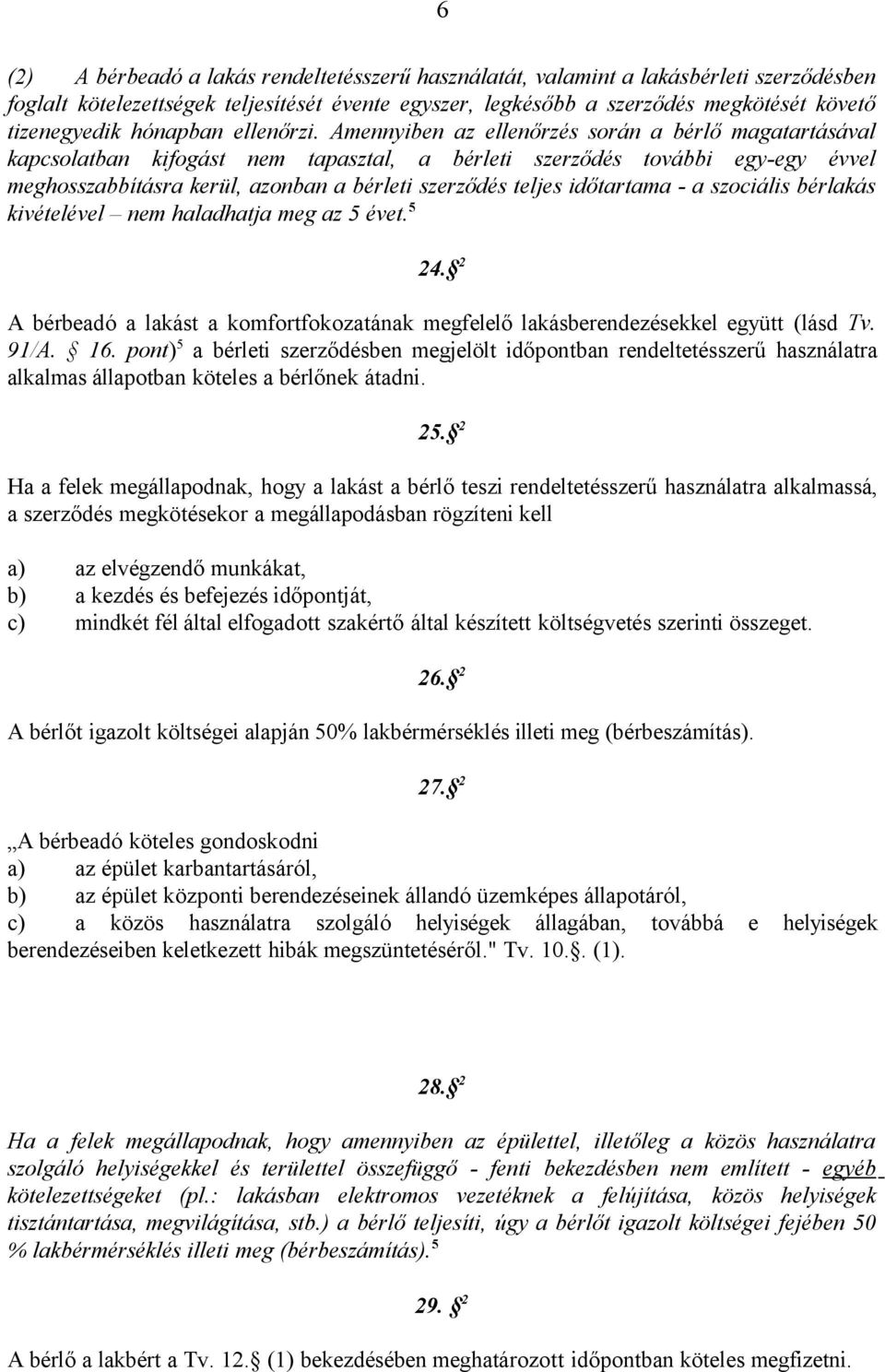 Amennyiben az ellenőrzés során a bérlő magatartásával kapcsolatban kifogást nem tapasztal, a bérleti szerződés további egy-egy évvel meghosszabbításra kerül, azonban a bérleti szerződés teljes