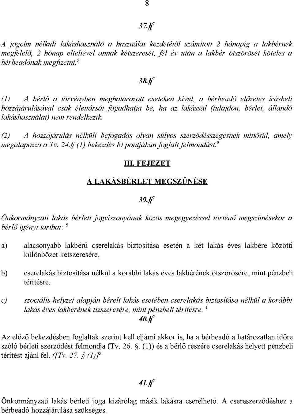 2 (1) A bérlő a törvényben meghatározott eseteken kívül, a bérbeadó előzetes írásbeli hozzájárulásával csak élettársát fogadhatja be, ha az lakással (tulajdon, bérlet, állandó lakáshasználat) nem