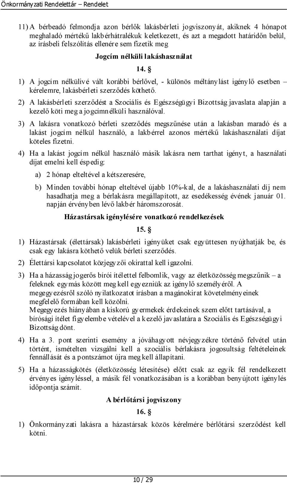 2) A lakásbérleti szerződést a Szociális és Egészségügyi Bizottság javaslata alapján a kezelő köti meg a jogcímnélküli használóval.