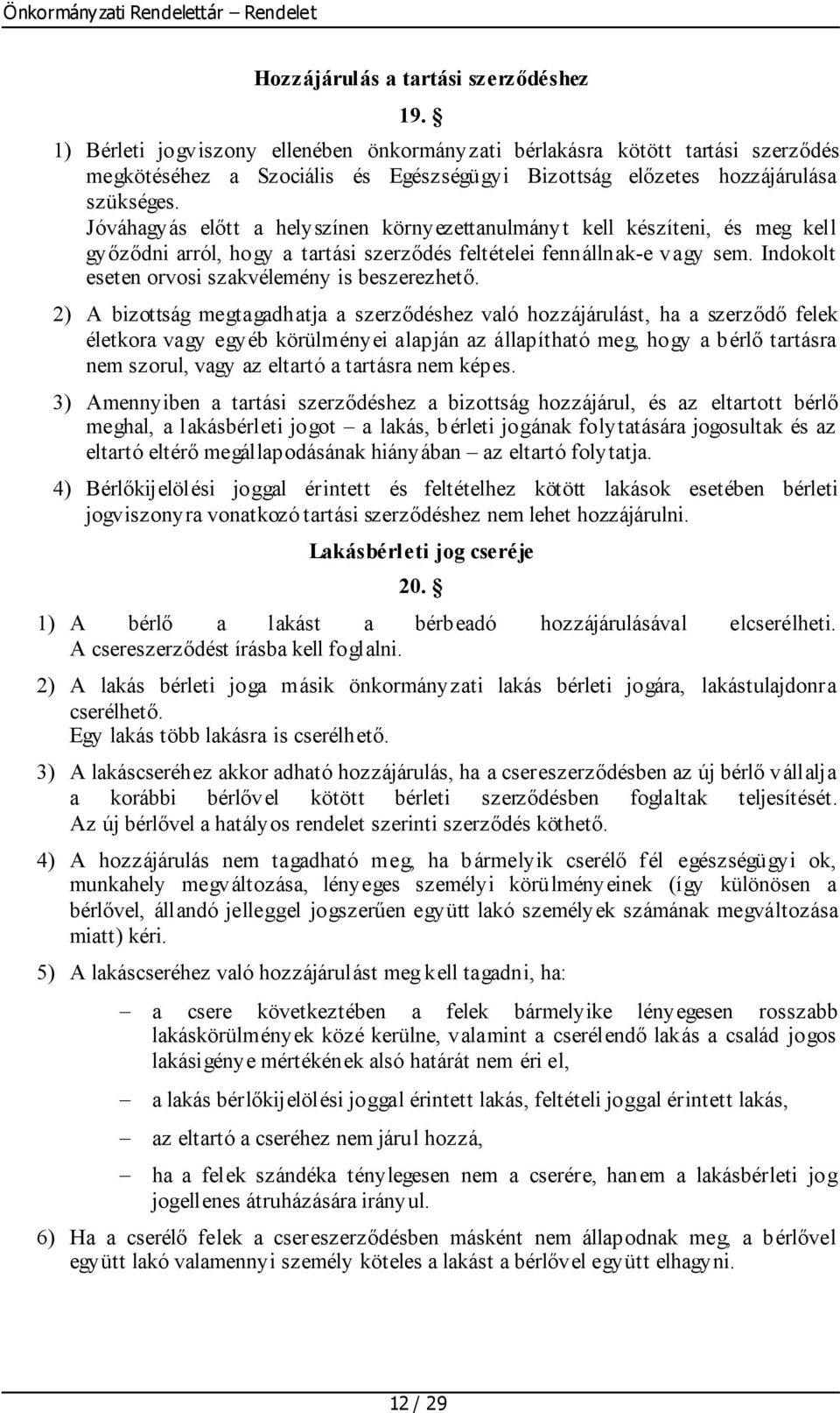 Jóváhagyás előtt a helyszínen környezettanulmányt kell készíteni, és meg kell győződni arról, hogy a tartási szerződés feltételei fennállnak-e vagy sem.