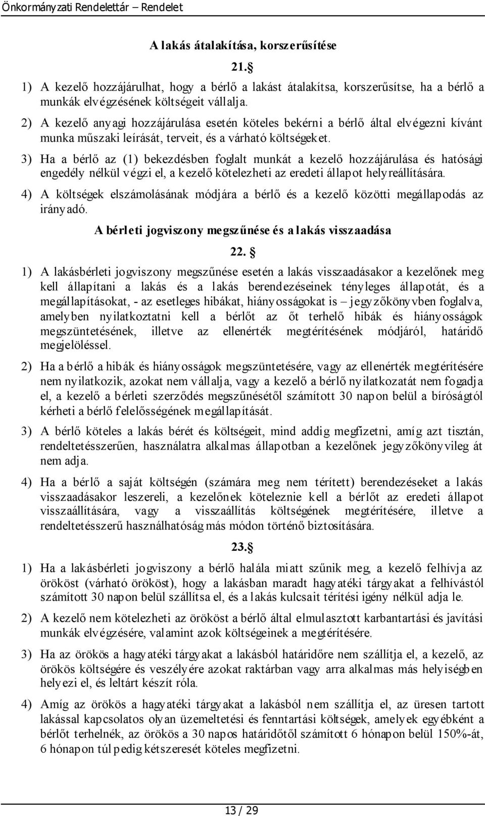 3) Ha a bérlő az (1) bekezdésben foglalt munkát a kezelő hozzájárulása és hatósági engedély nélkül végzi el, a kezelő kötelezheti az eredeti állapot helyreállítására.