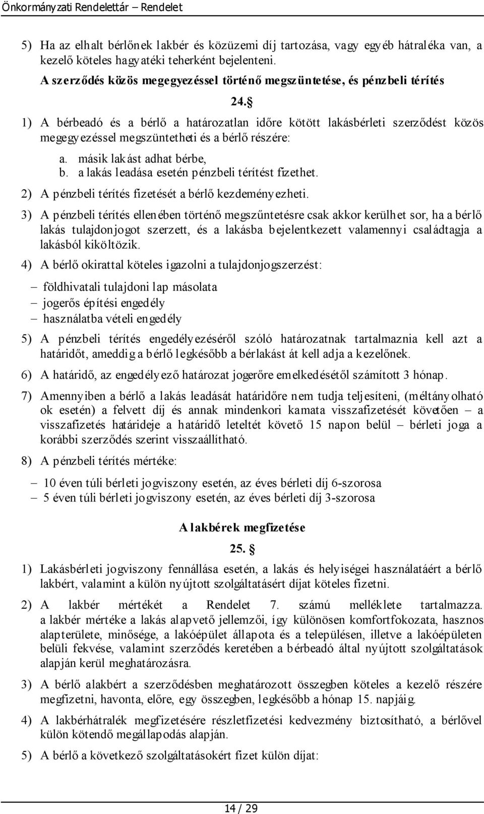 1) A bérbeadó és a bérlő a határozatlan időre kötött lakásbérleti szerződést közös megegyezéssel megszüntetheti és a bérlő részére: a. másik lakást adhat bérbe, b.