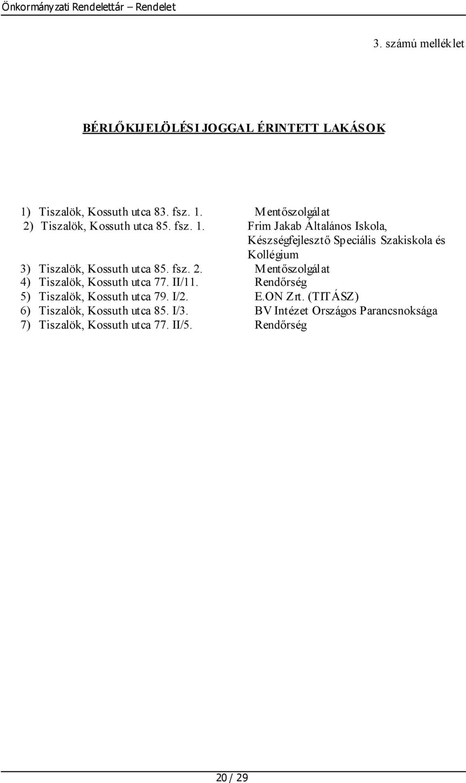 Mentőszolgálat 4) Tiszalök, Kossuth utca 77. II/11. Rendőrség 5) Tiszalök, Kossuth utca 79. I/2. E.ON Zrt.