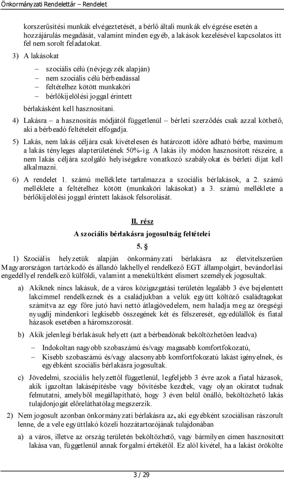 4) Lakásra a hasznosítás módjától függetlenül bérleti szerződés csak azzal köthető, aki a bérbeadó feltételeit elfogadja.