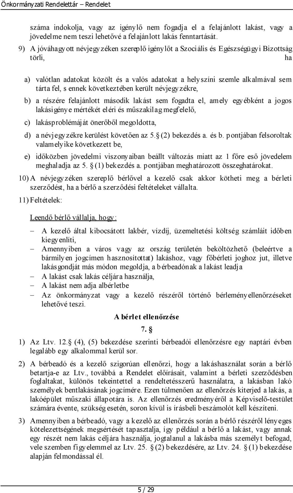 következtében került névjegyzékre, b) a részére felajánlott második lakást sem fogadta el, amely egyébként a jogos lakásigénye mértékét eléri és műszakilag megfelelő, c) lakásproblémáját önerőből