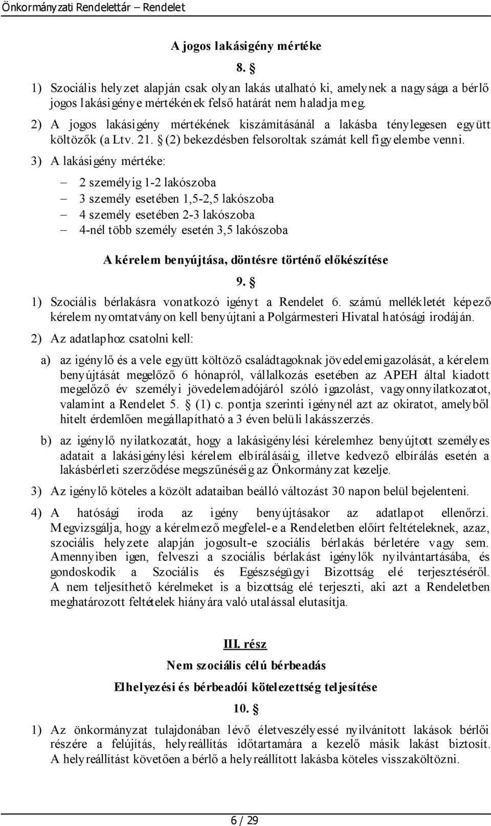 3) A lakásigény mértéke: 2 személyig 1-2 lakószoba 3 személy esetében 1,5-2,5 lakószoba 4 személy esetében 2-3 lakószoba 4-nél több személy esetén 3,5 lakószoba A kérelem benyújtása, döntésre történő