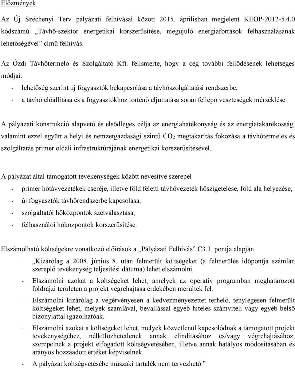 felismerte, hogy a cég további fejlődésének lehetséges módjai: - lehetőség szerint új fogyasztók bekapcsolása a távhőszolgáltatási rendszerbe, - a távhő előállítása és a fogyasztókhoz történő