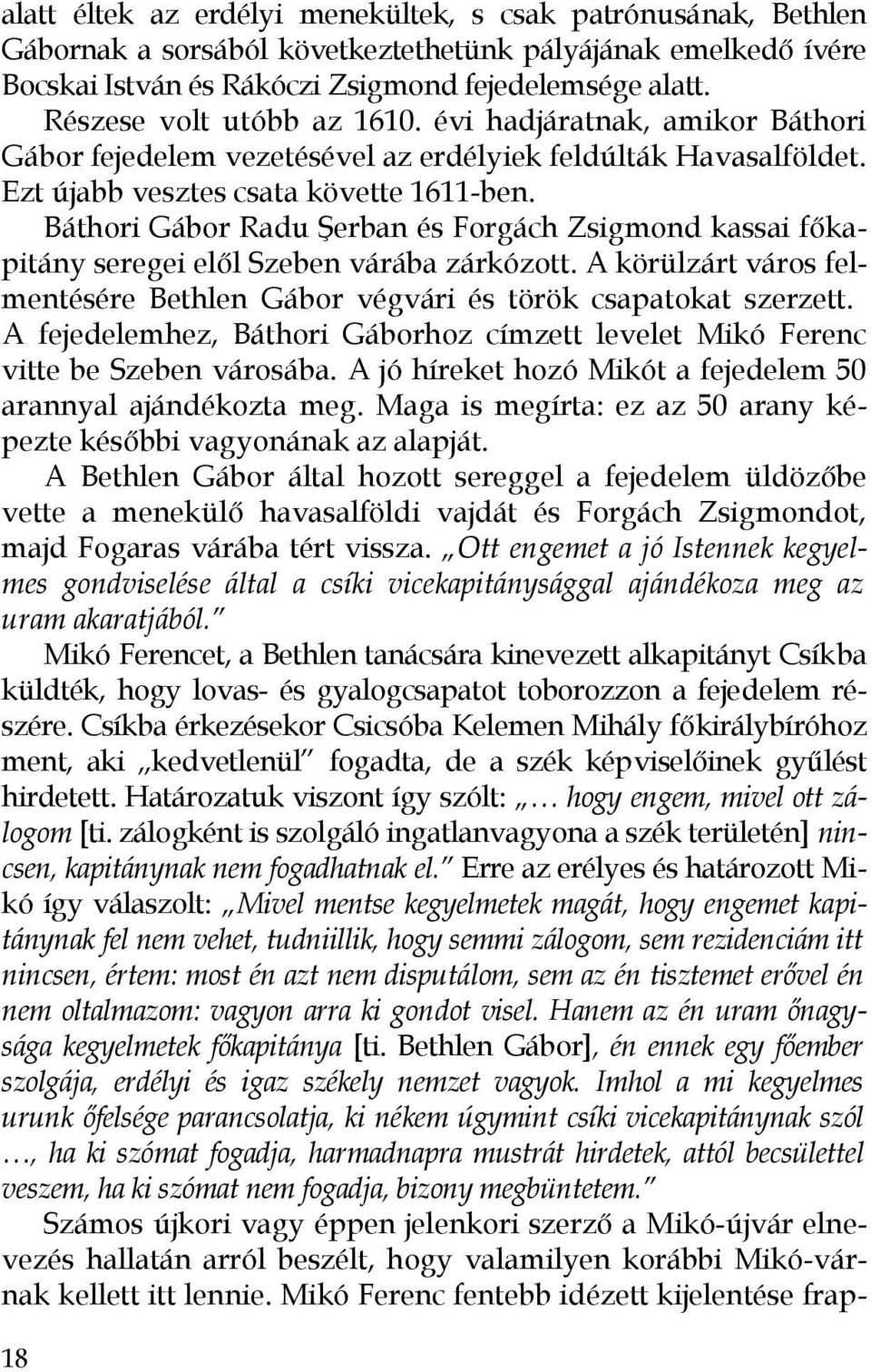 Báthori Gábor Radu Şerban és Forgách Zsigmond kassai főkapitány seregei elől Szeben várába zárkózott. A körülzárt város felmentésére Bethlen Gábor végvári és török csapatokat szerzett.