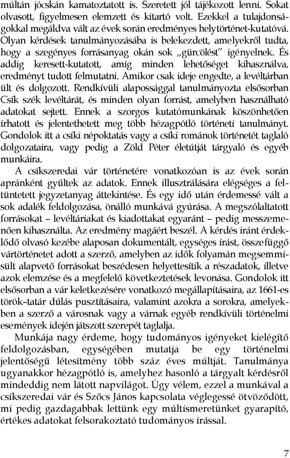 Olyan kérdések tanulmányozásába is belekezdett, amelyekről tudta, hogy a szegényes forrásanyag okán sok gürcölést igényelnek.