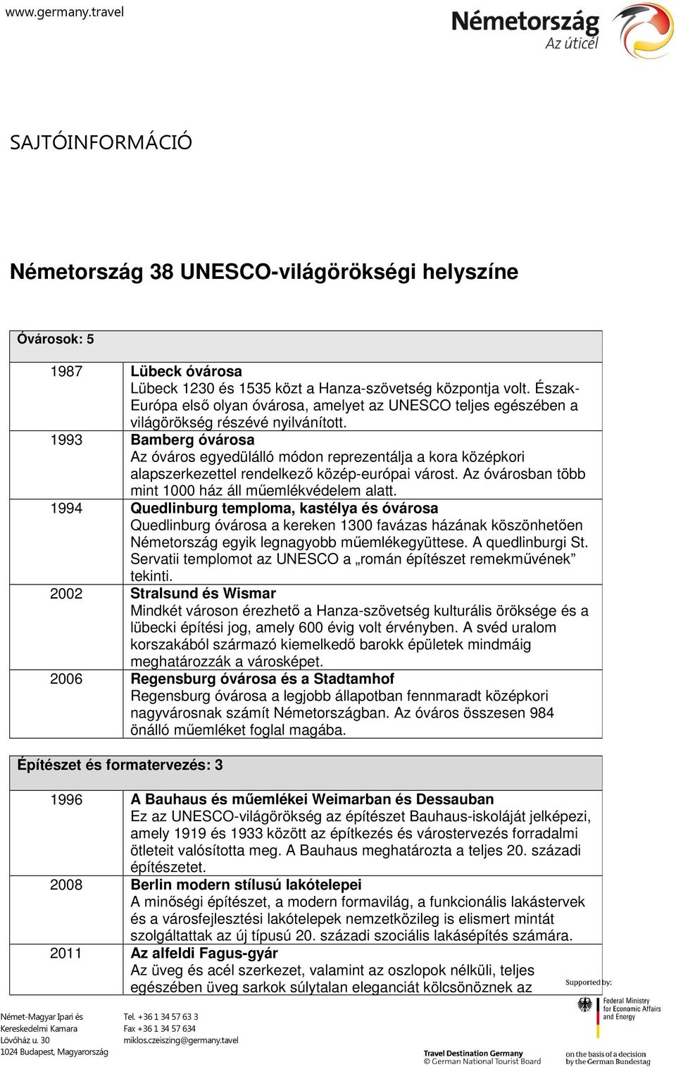 1993 Bamberg óvárosa Az óváros egyedülálló módon reprezentálja a kora középkori alapszerkezettel rendelkező közép-európai várost. Az óvárosban több mint 1000 ház áll műemlékvédelem alatt.