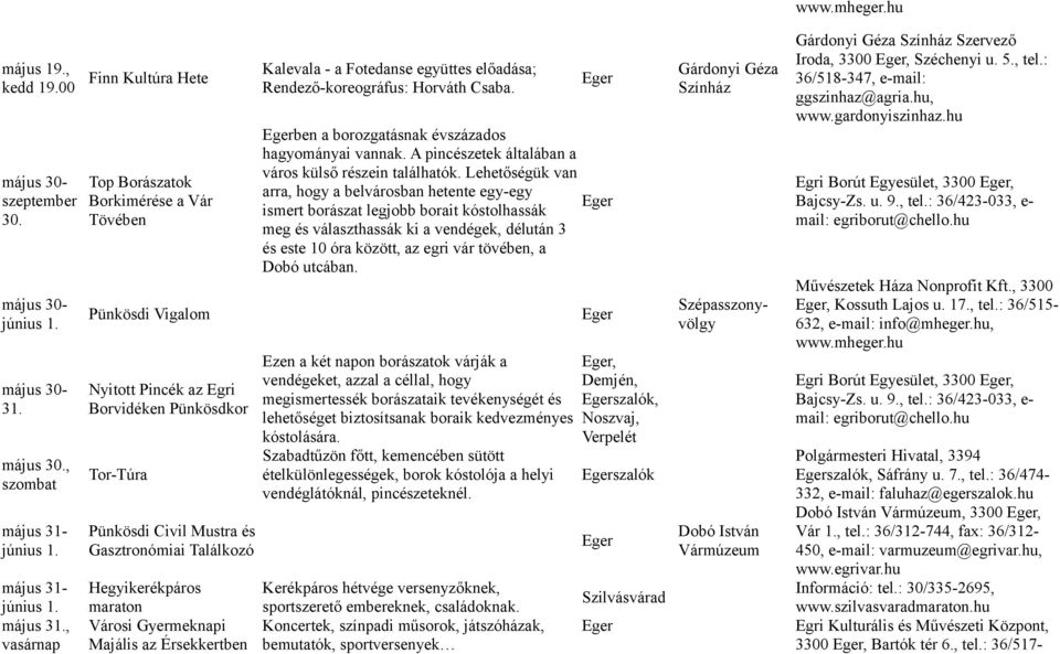 , vasárnap Top Borászatok Borkimérése a Vár Tövében Pünkösdi Vigalom Nyitott Pincék az Egri Borvidéken Pünkösdkor Tor-Túra Pünkösdi Civil Mustra és Gasztronómiai Találkozó Hegyikerékpáros maraton