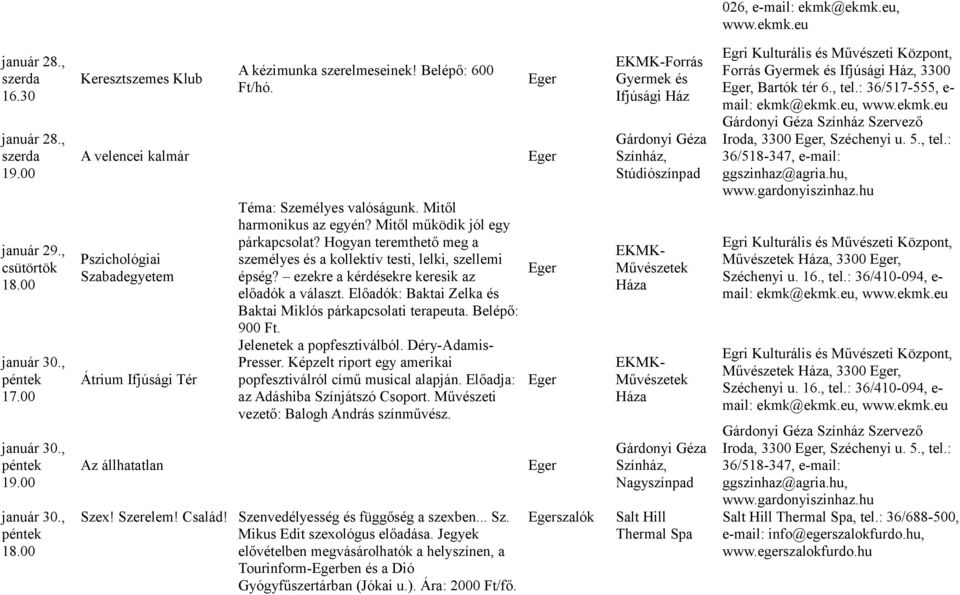 Téma: Személyes valóságunk. Mitől harmonikus az egyén? Mitől működik jól egy párkapcsolat? Hogyan teremthető meg a személyes és a kollektív testi, lelki, szellemi épség?