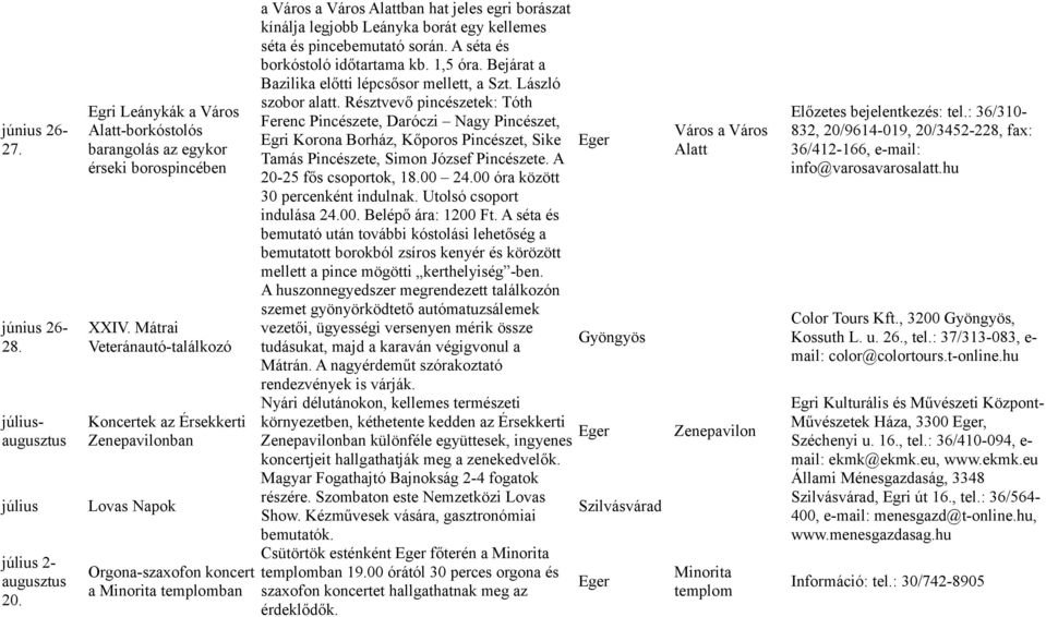 borát egy kellemes séta és pincebemutató során. A séta és borkóstoló időtartama kb. 1,5 óra. Bejárat a Bazilika előtti lépcsősor mellett, a Szt. László szobor alatt.