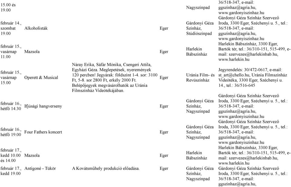 Stúdiószínpad Uránia Film- és Revüszínház február 16., hétfő 14.30 Ifjúsági hangverseny február 16., hétfő Four Fathers koncert február 17., kedd 10.00 és 14.00 február 17.
