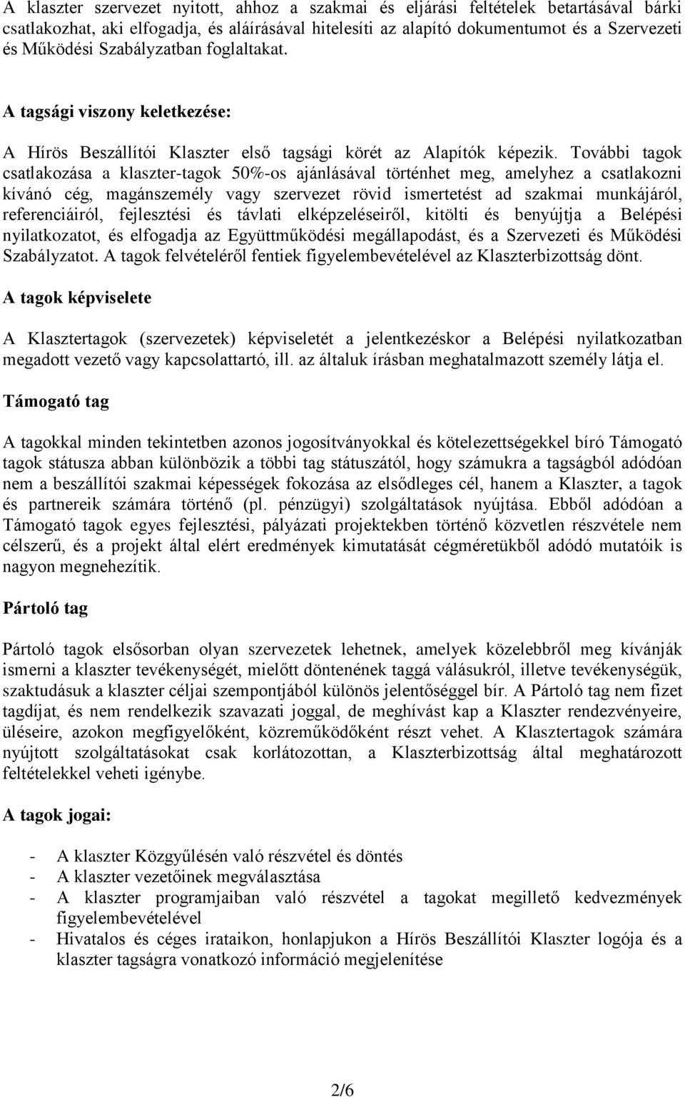 További tagok csatlakozása a klaszter-tagok 50%-os ajánlásával történhet meg, amelyhez a csatlakozni kívánó cég, magánszemély vagy szervezet rövid ismertetést ad szakmai munkájáról, referenciáiról,