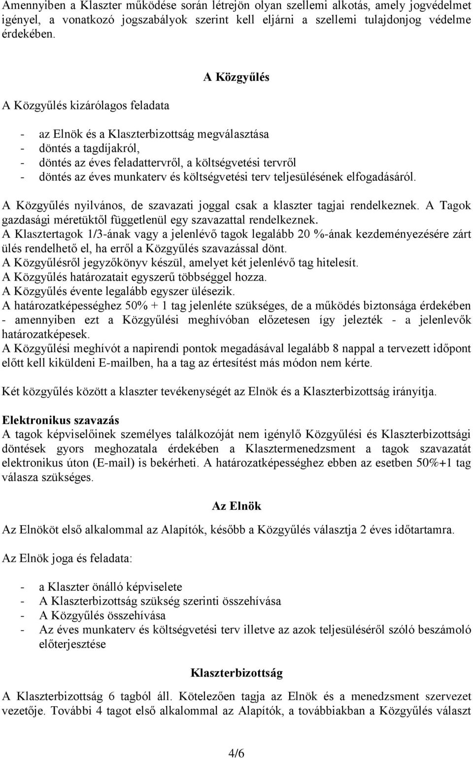 munkaterv és költségvetési terv teljesülésének elfogadásáról. A Közgyűlés nyilvános, de szavazati joggal csak a klaszter tagjai rendelkeznek.