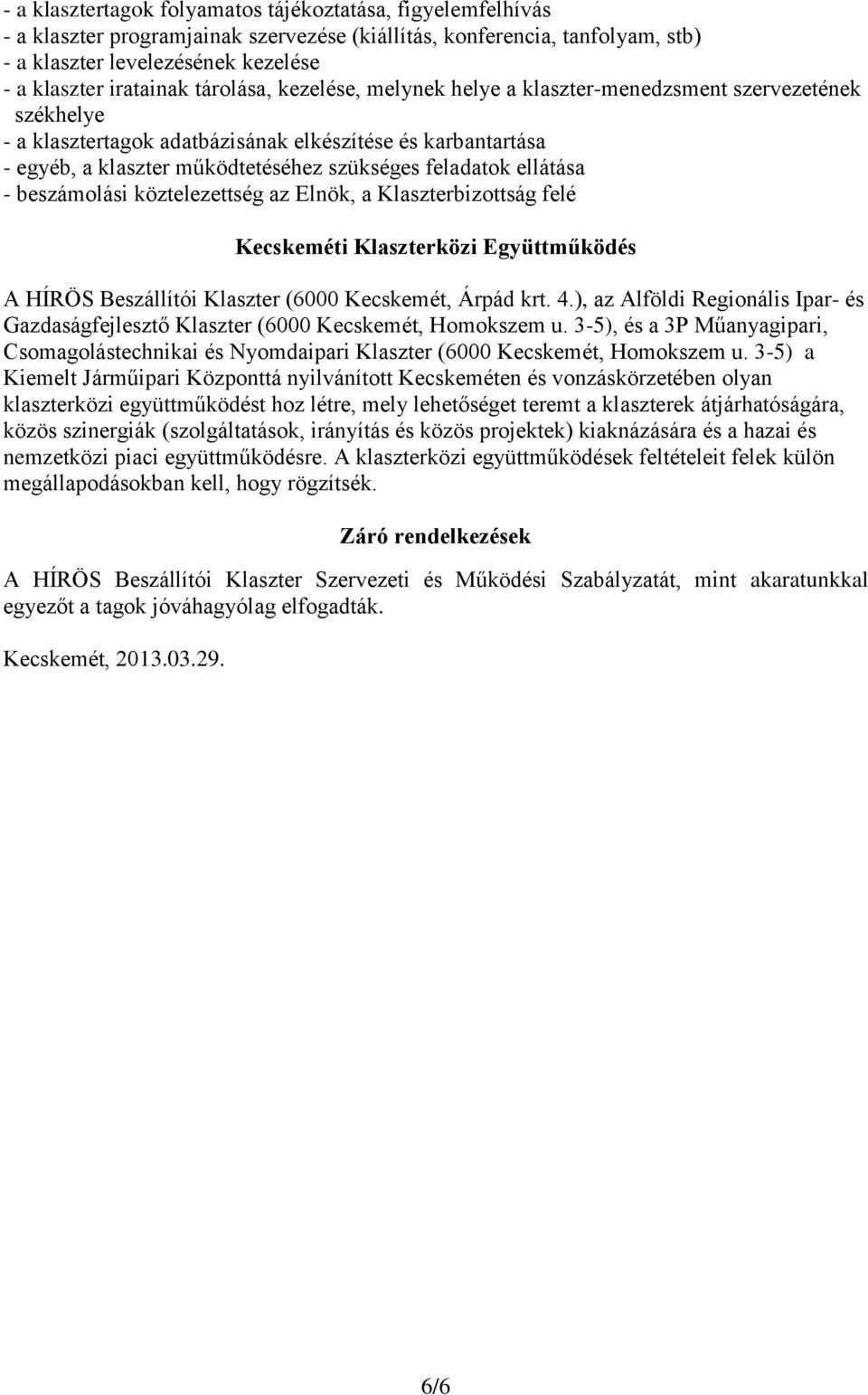 ellátása - beszámolási köztelezettség az Elnök, a Klaszterbizottság felé Kecskeméti Klaszterközi Együttműködés A HÍRÖS Beszállítói Klaszter (6000 Kecskemét, Árpád krt. 4.