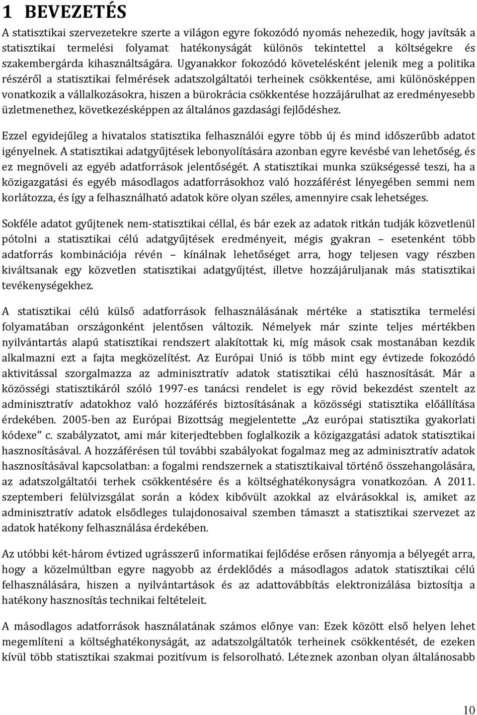 Ugyanakkor fokozódó követelésként jelenik meg a politika részéről a statisztikai felmérések adatszolgáltatói terheinek csökkentése, ami különösképpen vonatkozik a vállalkozásokra, hiszen a bürokrácia