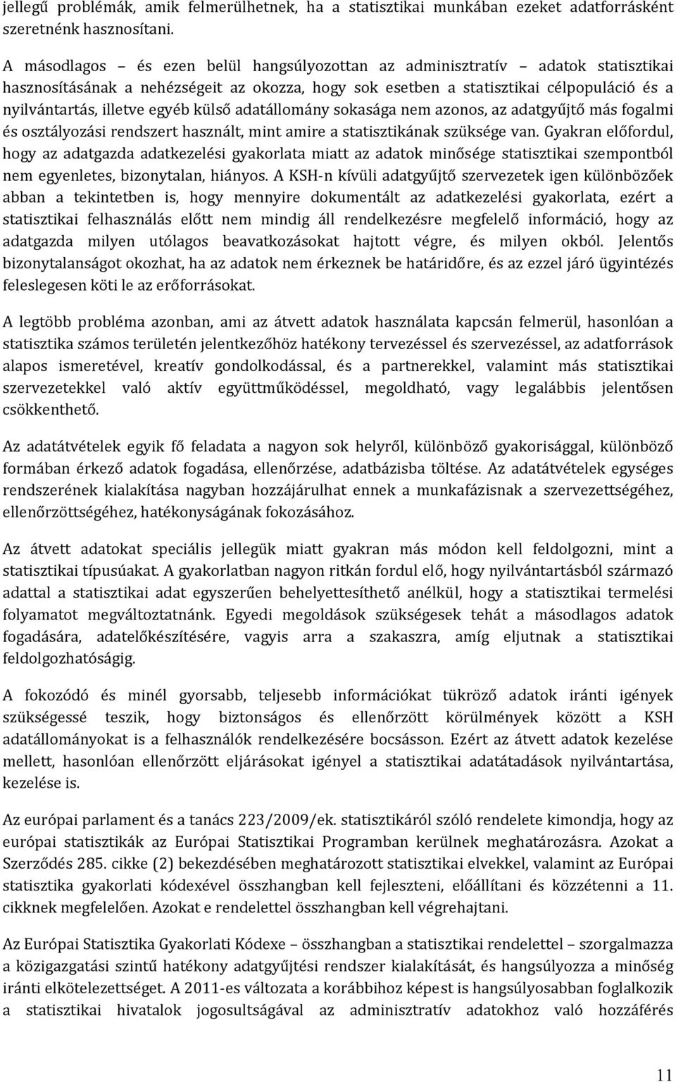 egyéb külső adatállomány sokasága nem azonos, az adatgyűjtő más fogalmi és osztályozási rendszert használt, mint amire a statisztikának szüksége van.