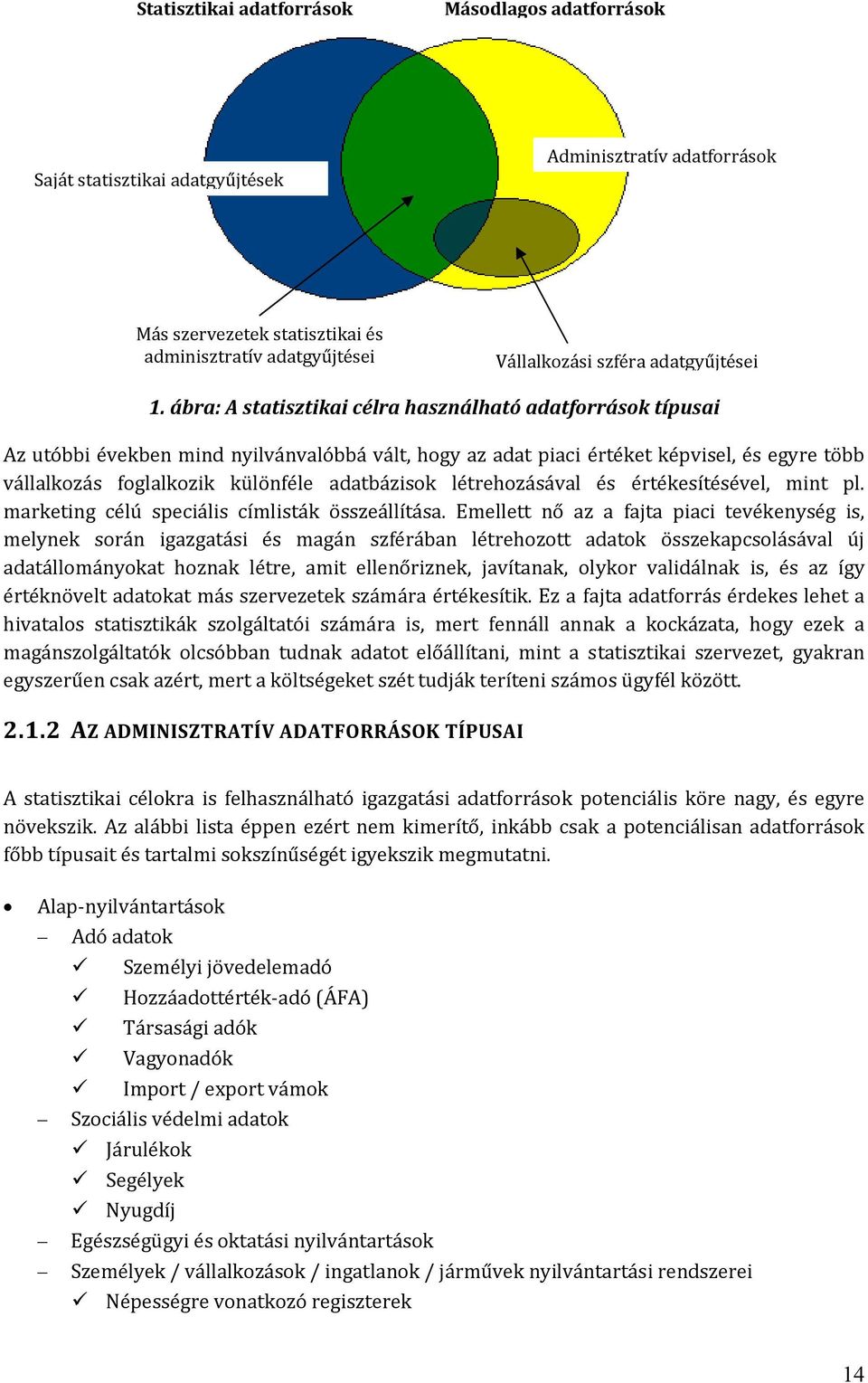 ábra: A statisztikai célra használható adatforrások típusai Az utóbbi években mind nyilvánvalóbbá vált, hogy az adat piaci értéket képvisel, és egyre több vállalkozás foglalkozik különféle