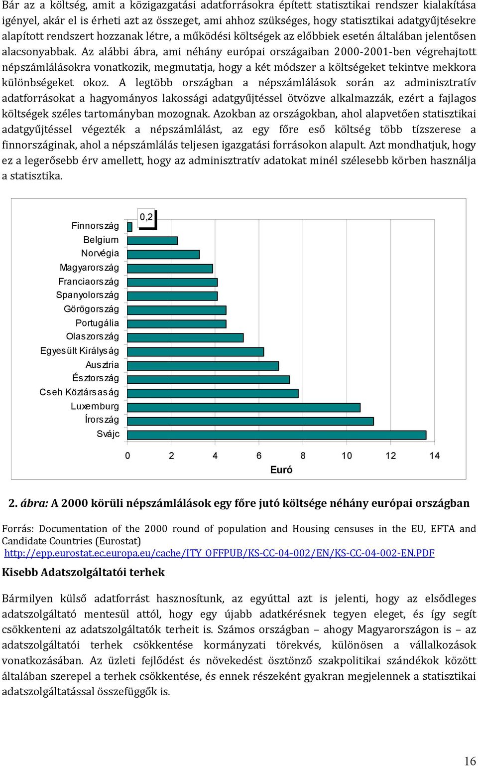 Az alábbi ábra, ami néhány európai országaiban 2000 2001 ben végrehajtott népszámlálásokra vonatkozik, megmutatja, hogy a két módszer a költségeket tekintve mekkora különbségeket okoz.