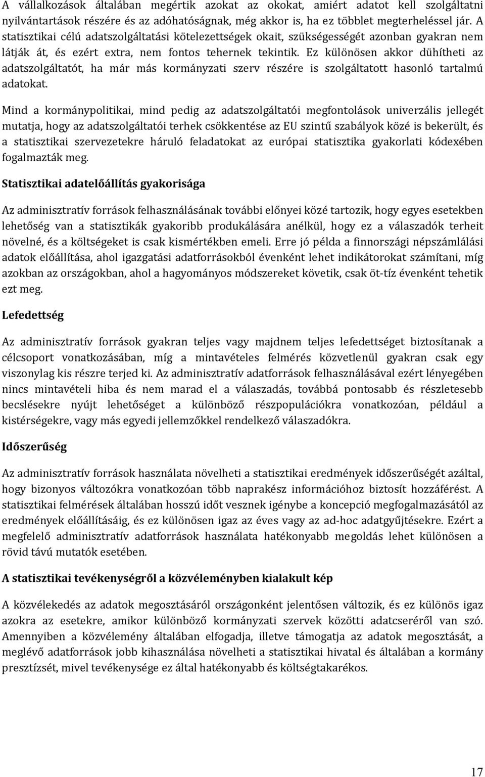 Ez különösen akkor dühítheti az adatszolgáltatót, ha már más kormányzati szerv részére is szolgáltatott hasonló tartalmú adatokat.