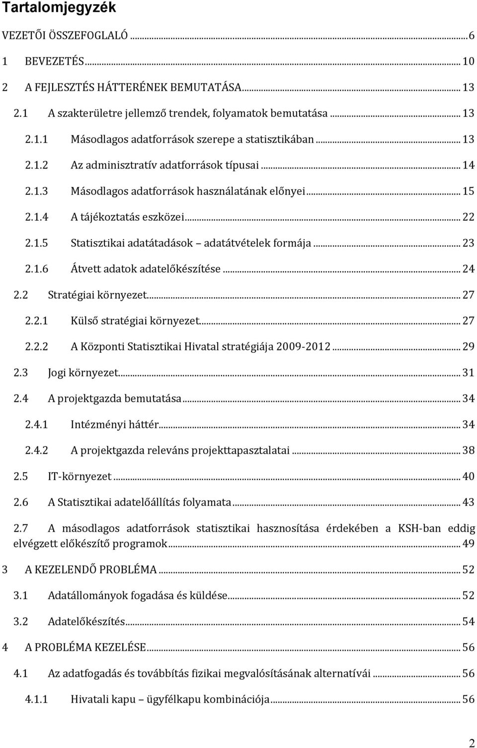 ..23 2.1.6 Átvett adatok adatelőkészítése...24 2.2 Stratégiai környezet...27 2.2.1 Külső stratégiai környezet...27 2.2.2 A Központi Statisztikai Hivatal stratégiája 2009 2012...29 2.3 Jogi környezet.