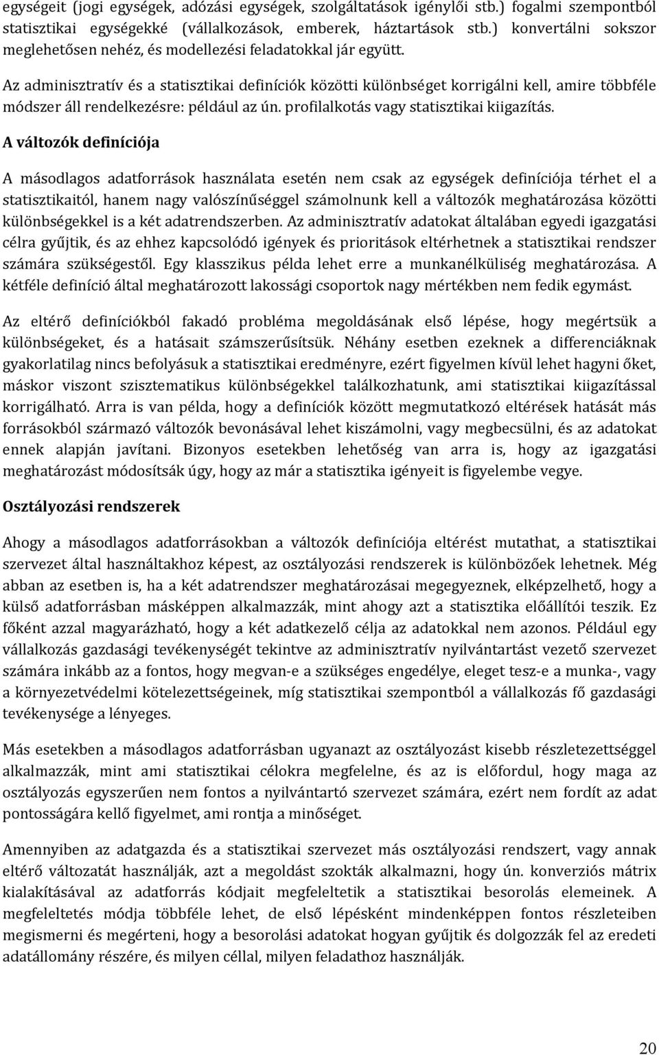 Az adminisztratív és a statisztikai definíciók közötti különbséget korrigálni kell, amire többféle módszer áll rendelkezésre: például az ún. profilalkotás vagy statisztikai kiigazítás.