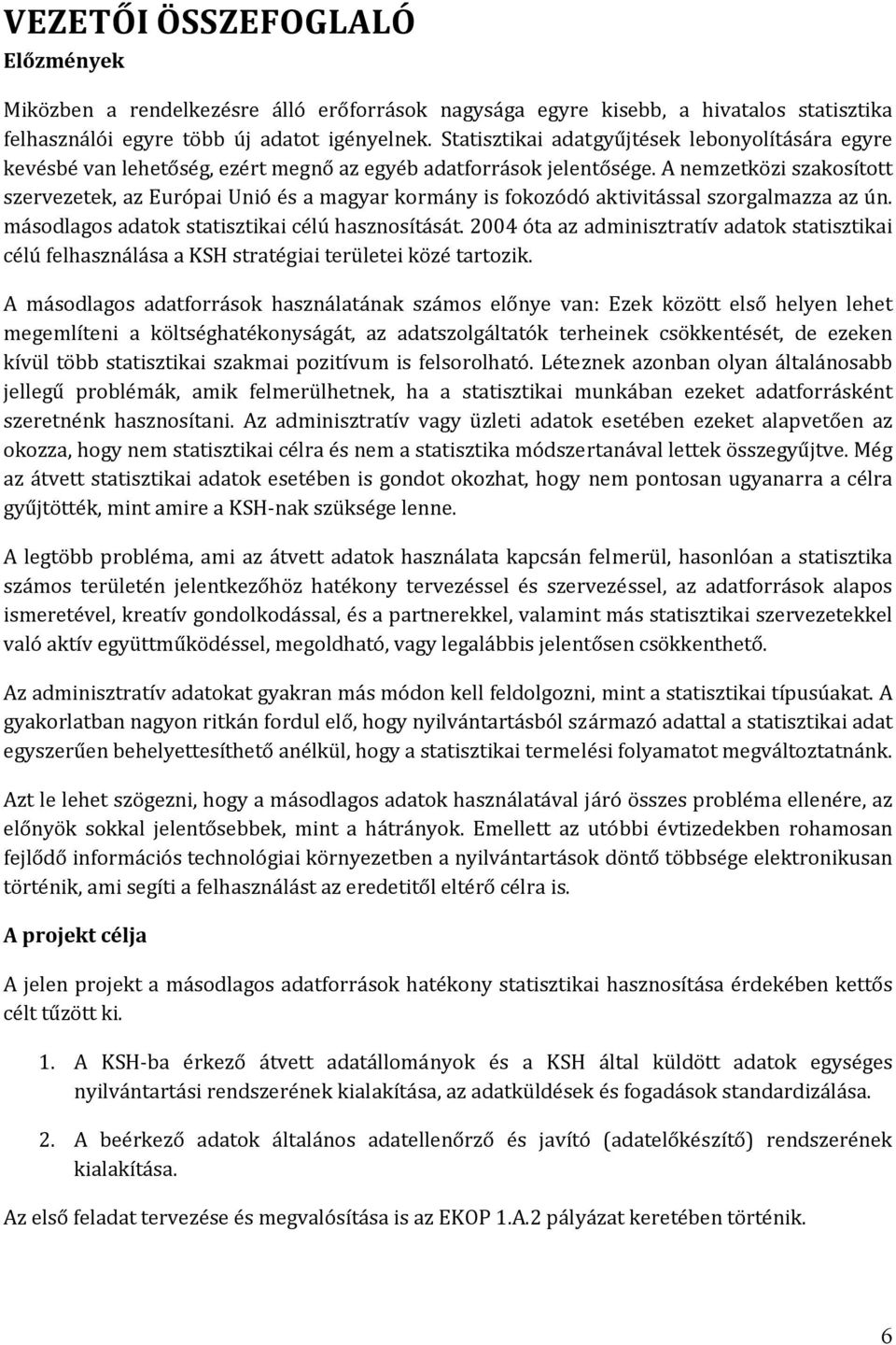 A nemzetközi szakosított szervezetek, az Európai Unió és a magyar kormány is fokozódó aktivitással szorgalmazza az ún. másodlagos adatok statisztikai célú hasznosítását.