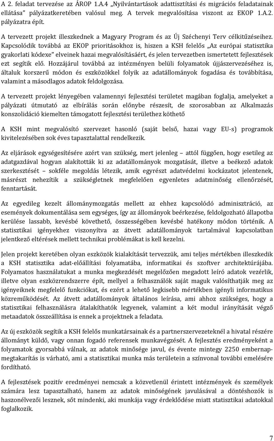 Kapcsolódik továbbá az EKOP prioritásokhoz is, hiszen a KSH felelős Az európai statisztika gyakorlati kódexe elveinek hazai megvalósításáért, és jelen tervezetben ismertetett fejlesztések ezt segítik