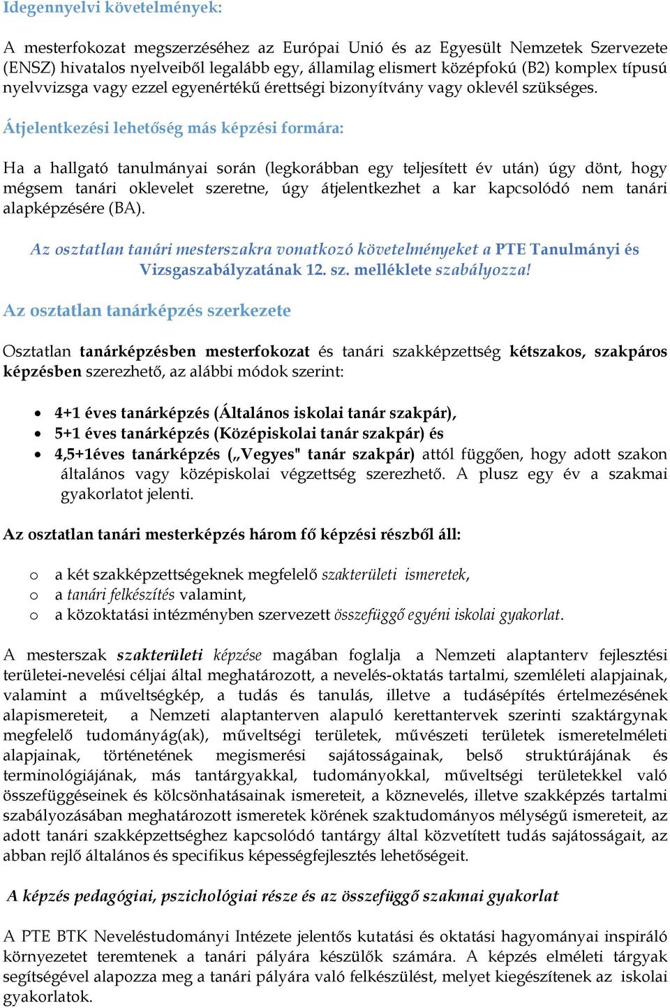 Átjelentkezési lehetőség más képzési formára: Ha a hallgató tanulmányai során (legkorábban egy teljesített év után) úgy dönt, hogy mégsem tanári oklevelet szeretne, úgy átjelentkezhet a kar