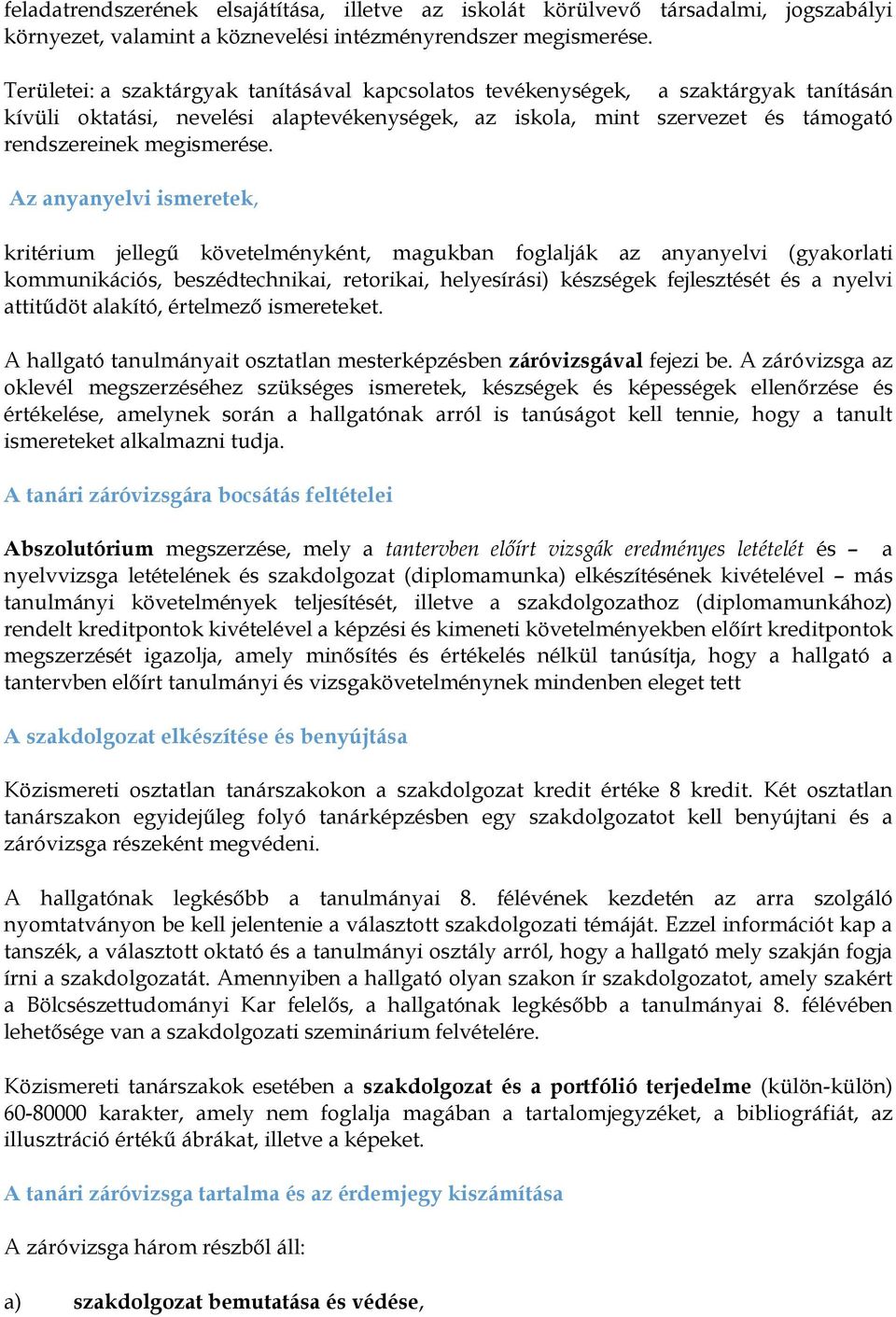 Az anyanyelvi ismeretek, kritérium jellegű követelményként, magukban foglalják az anyanyelvi (gyakorlati kommunikációs, beszédtechnikai, retorikai, helyesírási) készségek fejlesztését és a nyelvi