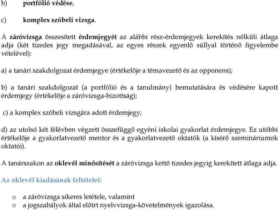 szakdolgozat érdemjegye (értékelője a témavezető és az opponens); b) a tanári szakdolgozat (a portfólió és a tanulmány) bemutatására és védésére kapott érdemjegy (értékelője a záróvizsga-bizottság);