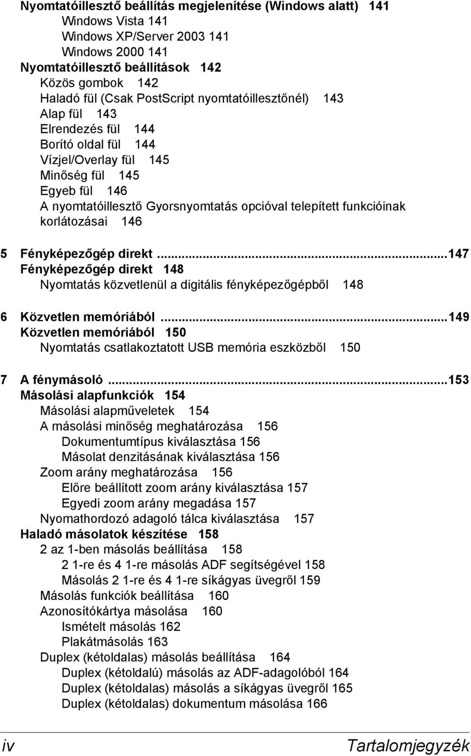 funkcióinak korlátozásai 146 5 Fényképezőgép direkt...147 Fényképezőgép direkt 148 Nyomtatás közvetlenül a digitális fényképezőgépből 148 6 Közvetlen memóriából.