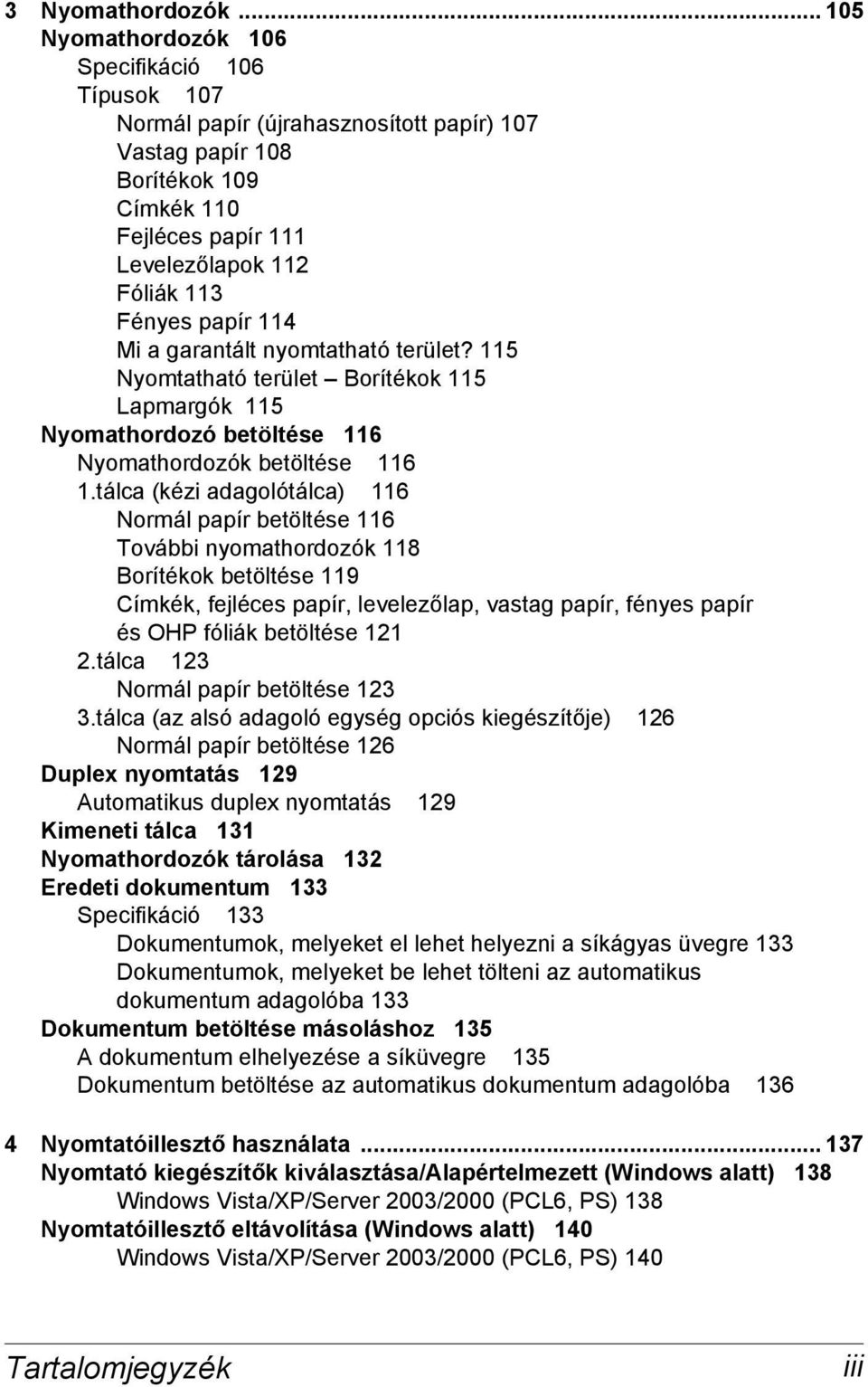 114 Mi a garantált nyomtatható terület? 115 Nyomtatható terület Borítékok 115 Lapmargók 115 Nyomathordozó betöltése 116 Nyomathordozók betöltése 116 1.