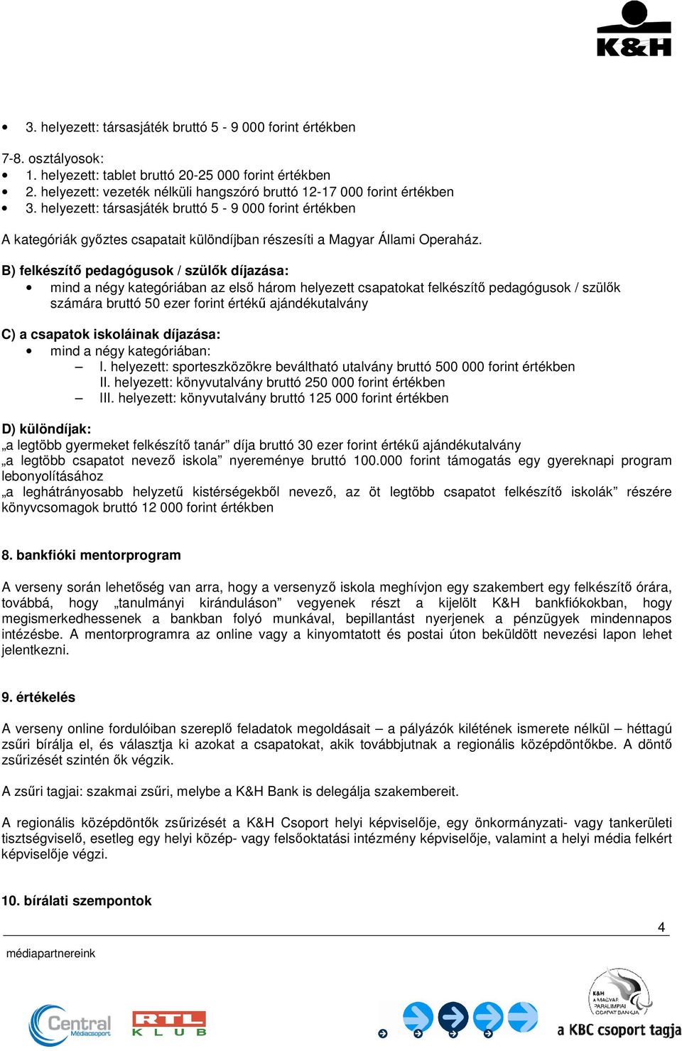 helyezett: társasjáték bruttó 5-9 000 forint értékben A kategóriák gyıztes csapatait különdíjban részesíti a Magyar Állami Operaház.