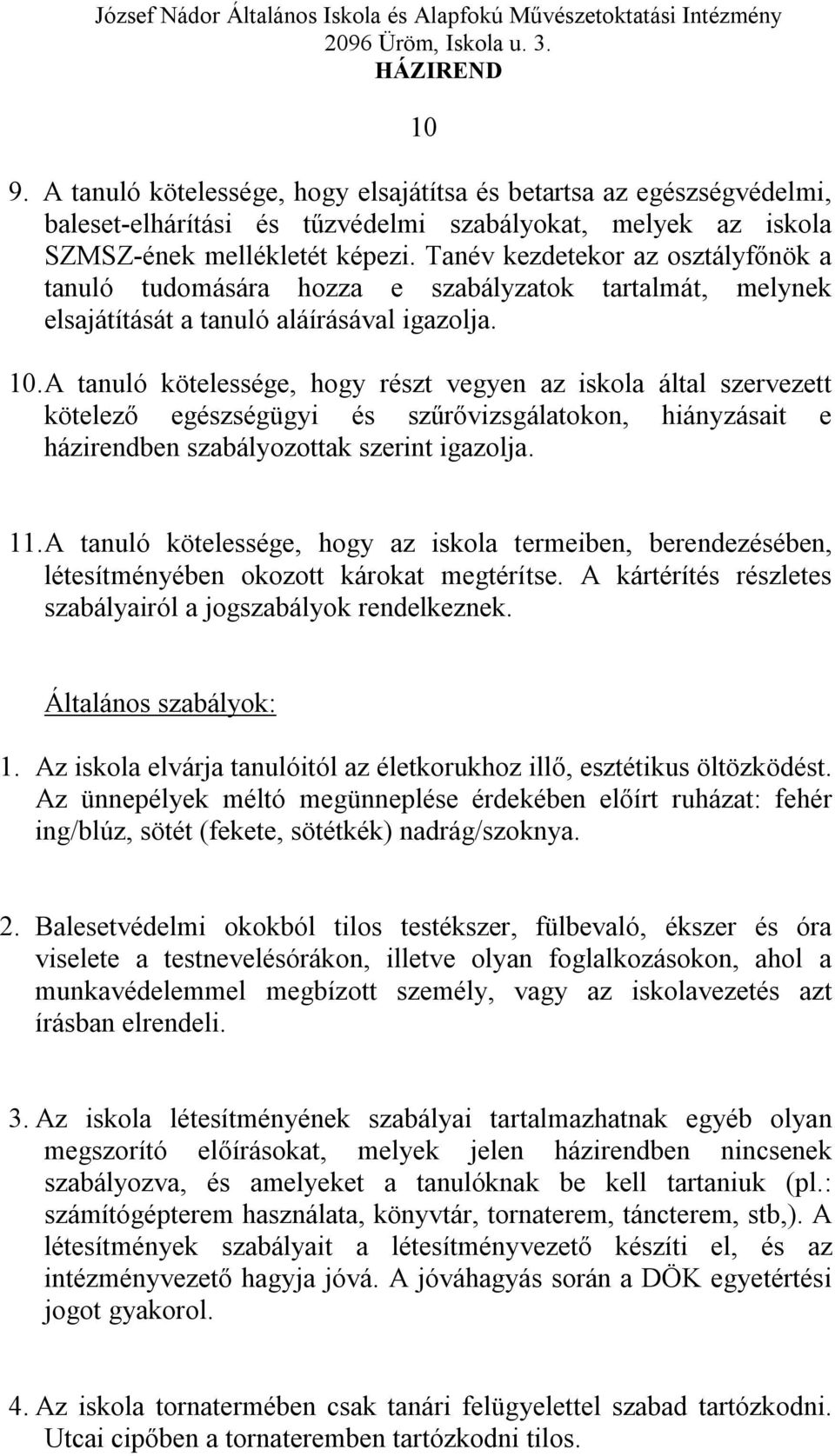 A tanuló kötelessége, hogy részt vegyen az iskola által szervezett kötelező egészségügyi és szűrővizsgálatokon, hiányzásait e házirendben szabályozottak szerint igazolja. 11.