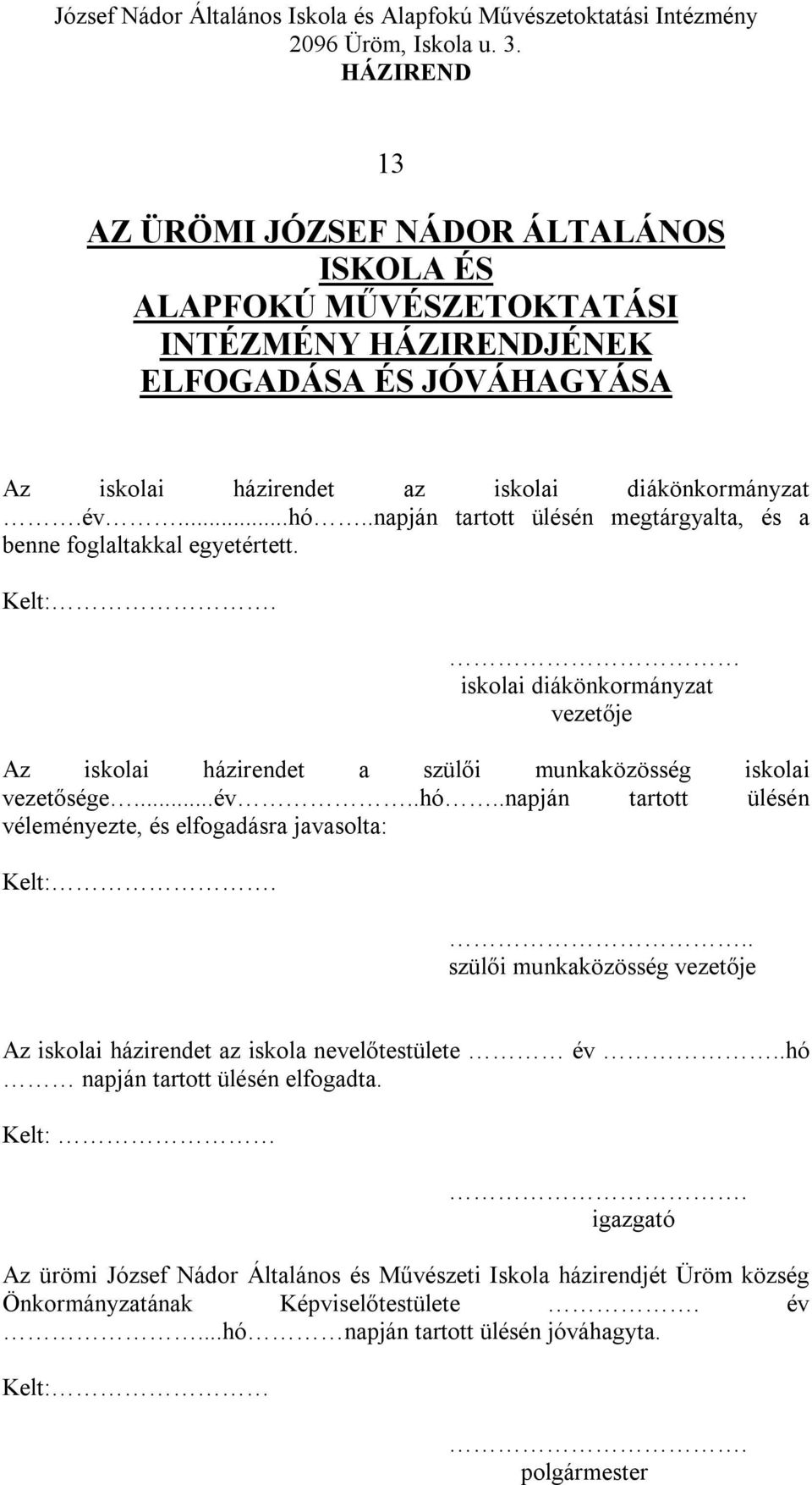 .hó..napján tartott ülésén véleményezte, és elfogadásra javasolta: Kelt:... szülői munkaközösség vezetője Az iskolai házirendet az iskola nevelőtestülete év.