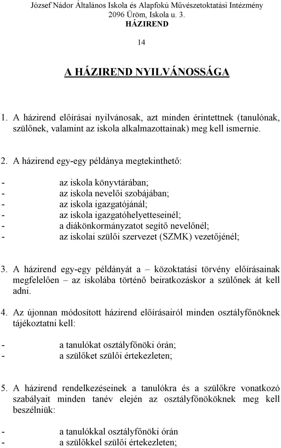 nevelőnél; - az iskolai szülői szervezet (SZMK) vezetőjénél; 3. A házirend egy-egy példányát a közoktatási törvény előírásainak megfelelően az iskolába történő beiratkozáskor a szülőnek át kell adni.