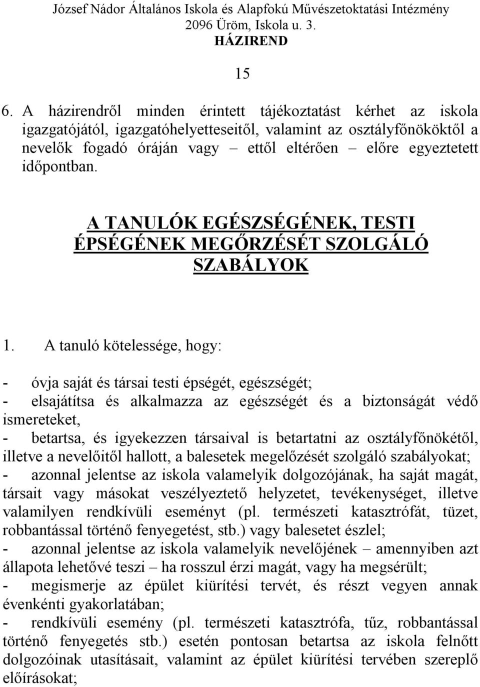 A tanuló kötelessége, hogy: - óvja saját és társai testi épségét, egészségét; - elsajátítsa és alkalmazza az egészségét és a biztonságát védő ismereteket, - betartsa, és igyekezzen társaival is