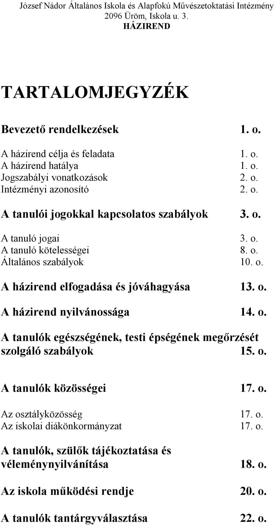 o. A tanulók közösségei 17. o. Az osztályközösség 17. o. Az iskolai diákönkormányzat 17. o. A tanulók, szülők tájékoztatása és véleménynyilvánítása 18. o. Az iskola működési rendje 20.