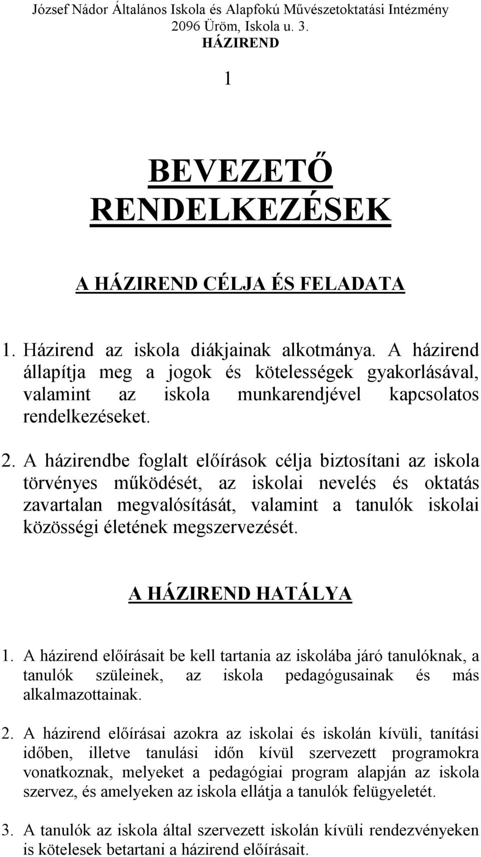 A házirendbe foglalt előírások célja biztosítani az iskola törvényes működését, az iskolai nevelés és oktatás zavartalan megvalósítását, valamint a tanulók iskolai közösségi életének megszervezését.