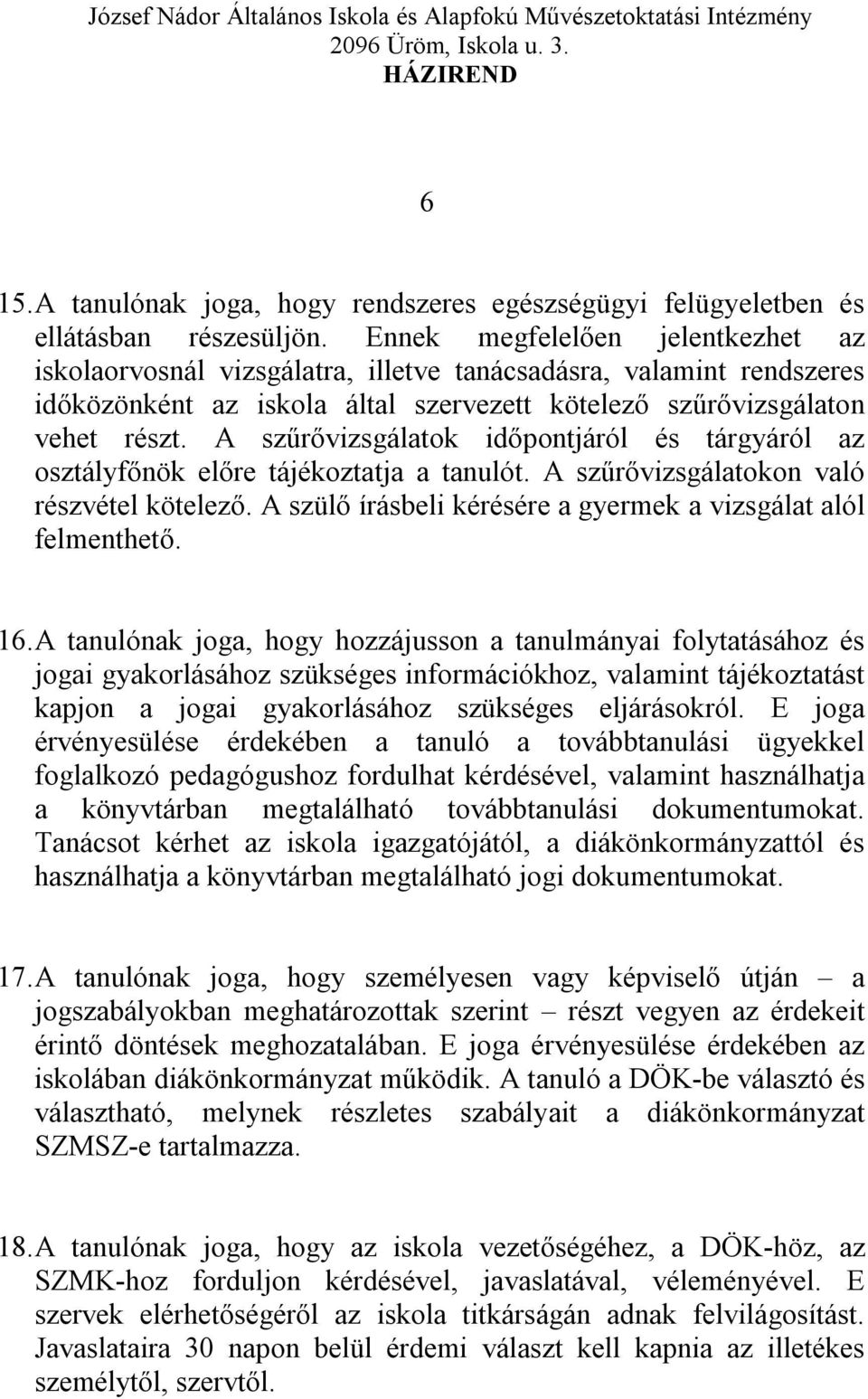 A szűrővizsgálatok időpontjáról és tárgyáról az osztályfőnök előre tájékoztatja a tanulót. A szűrővizsgálatokon való részvétel kötelező.