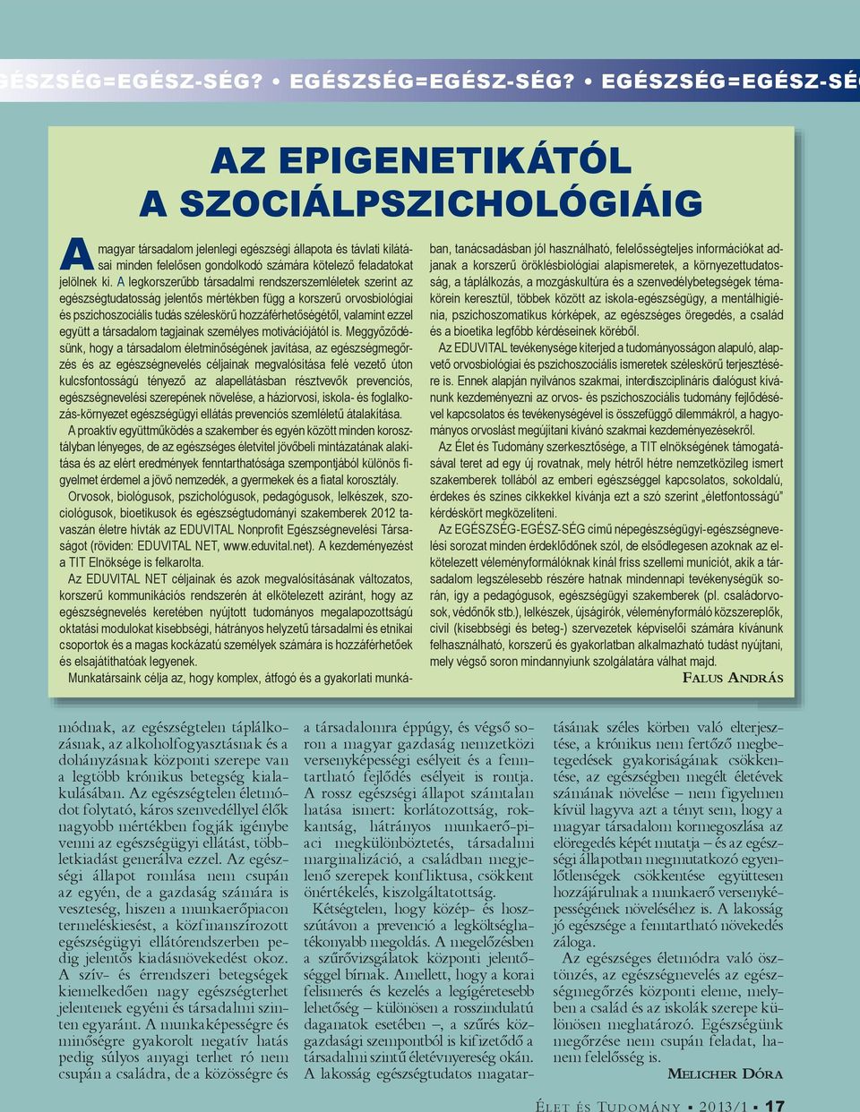 A legkorszer bb társadalmi rendszerszemléletek szerint az egészségtudatosság jelent s mértékben függ a korszer orvosbiológiai és pszichoszociális tudás széleskör hozzáférhet ségét l, valamint ezzel