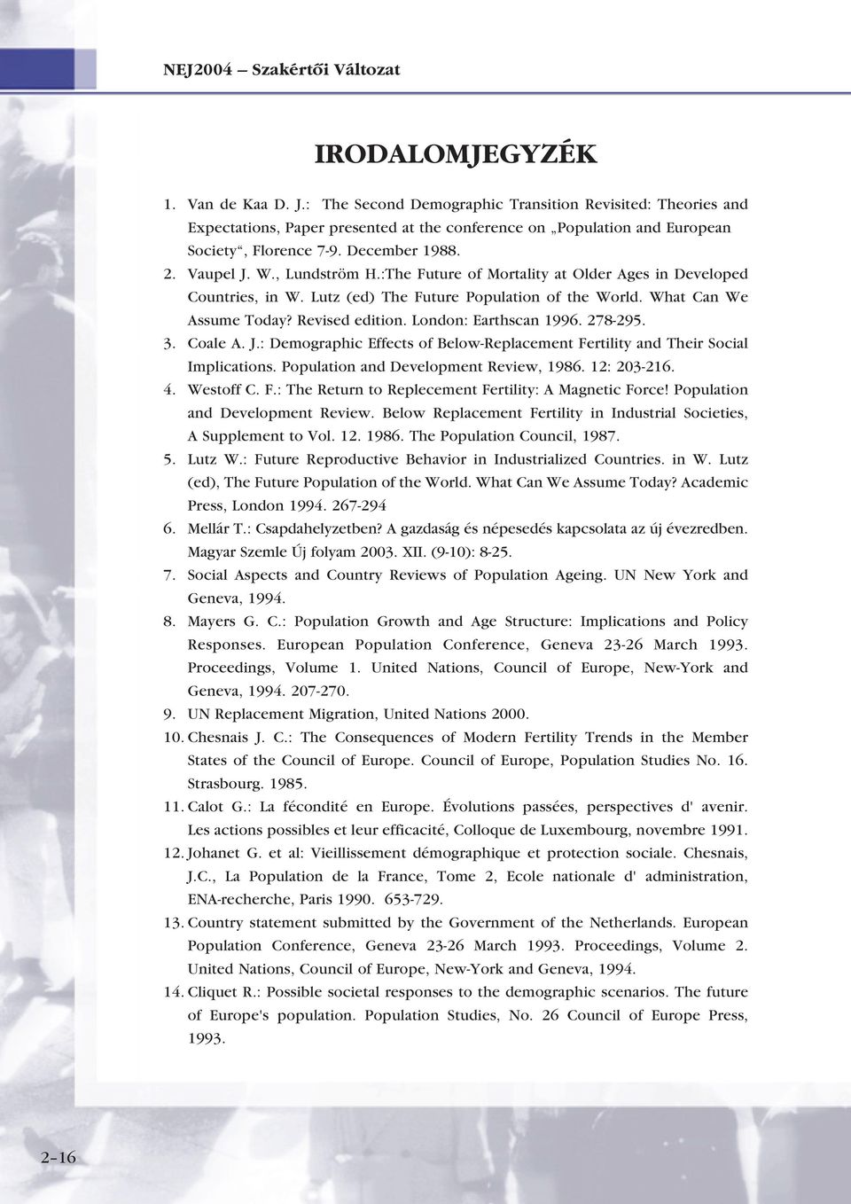 , Lundström H.:The Future of Mortality at Older Ages in Developed Countries, in W. Lutz (ed) The Future Population of the World. What Can We Assume Today? Revised edition. London: Earthscan 1996.