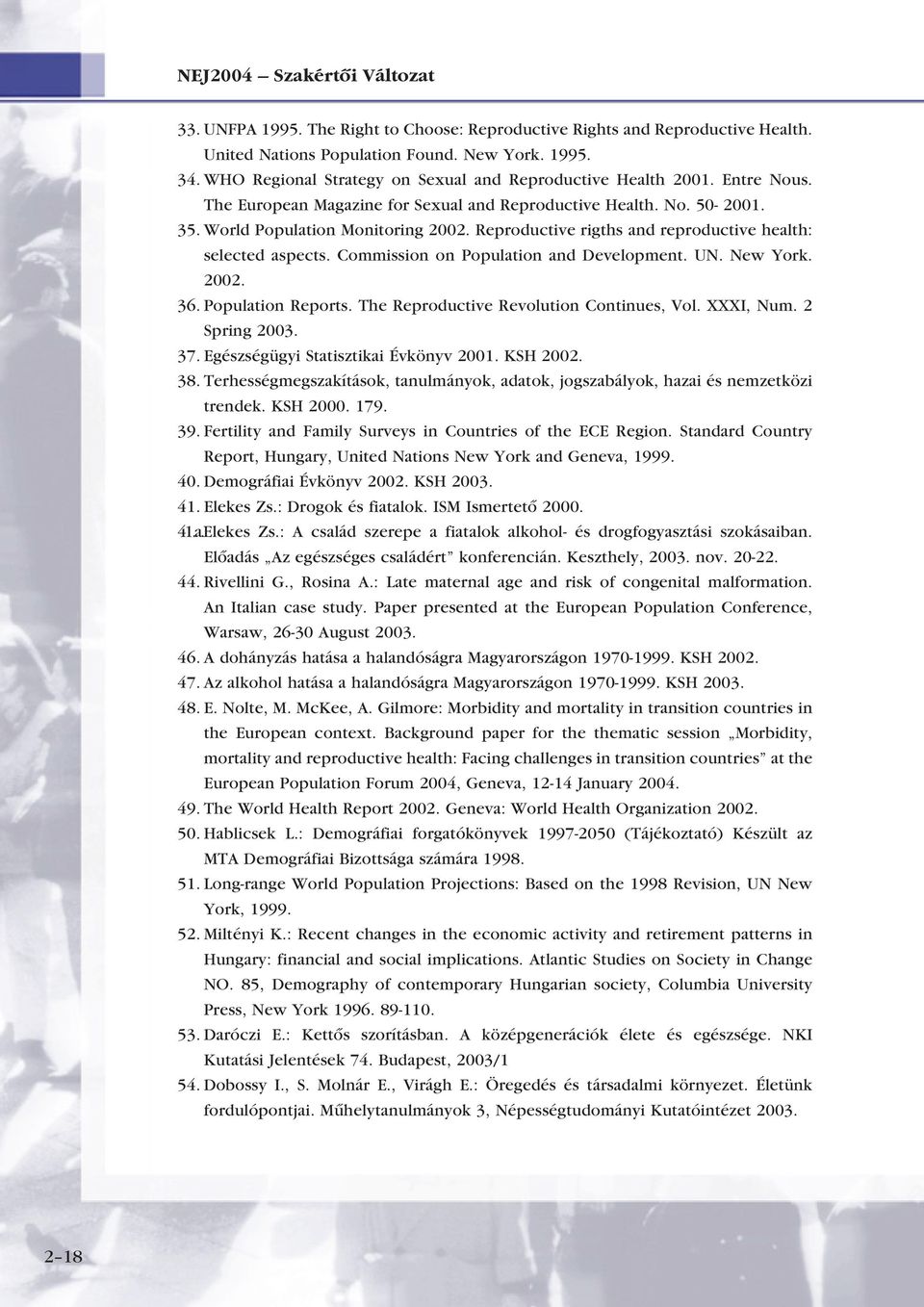 Reproductive rigths and reproductive health: selected aspects. Commission on Population and Development. UN. New York. 2002. 36. Population Reports. The Reproductive Revolution Continues, Vol.