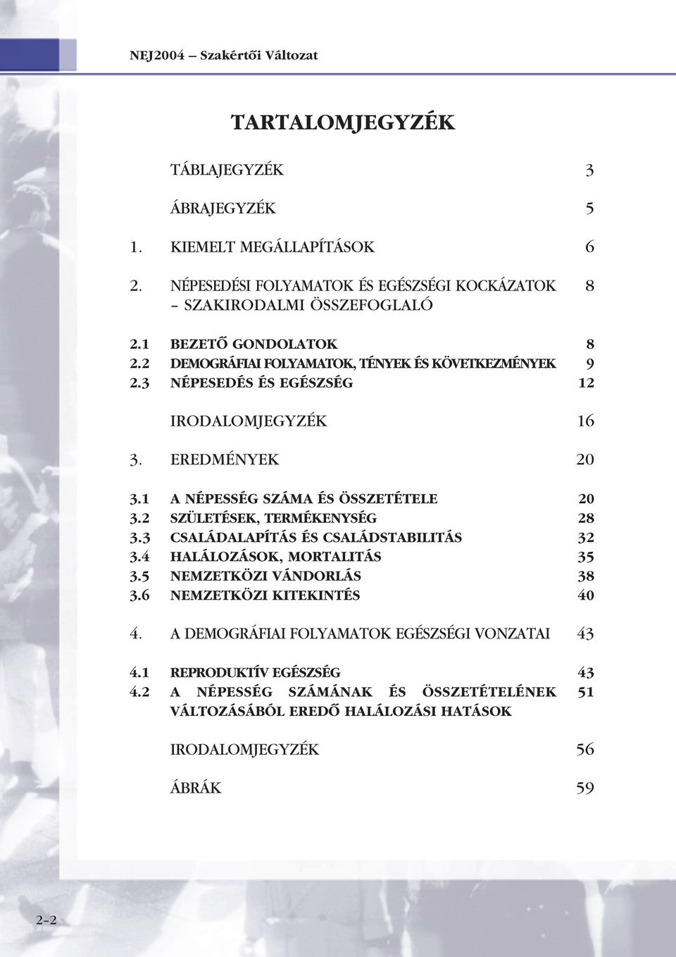 2 SZÜLETÉSEK, TERMÉKENYSÉG 3.3 CSALÁDALAPÍTÁS ÉS CSALÁDSTABILITÁS 3.4 HALÁLOZÁSOK, MORTALITÁS 3.5 NEMZETKÖZI VÁNDORLÁS 3.6 NEMZETKÖZI KITEKINTÉS 4.