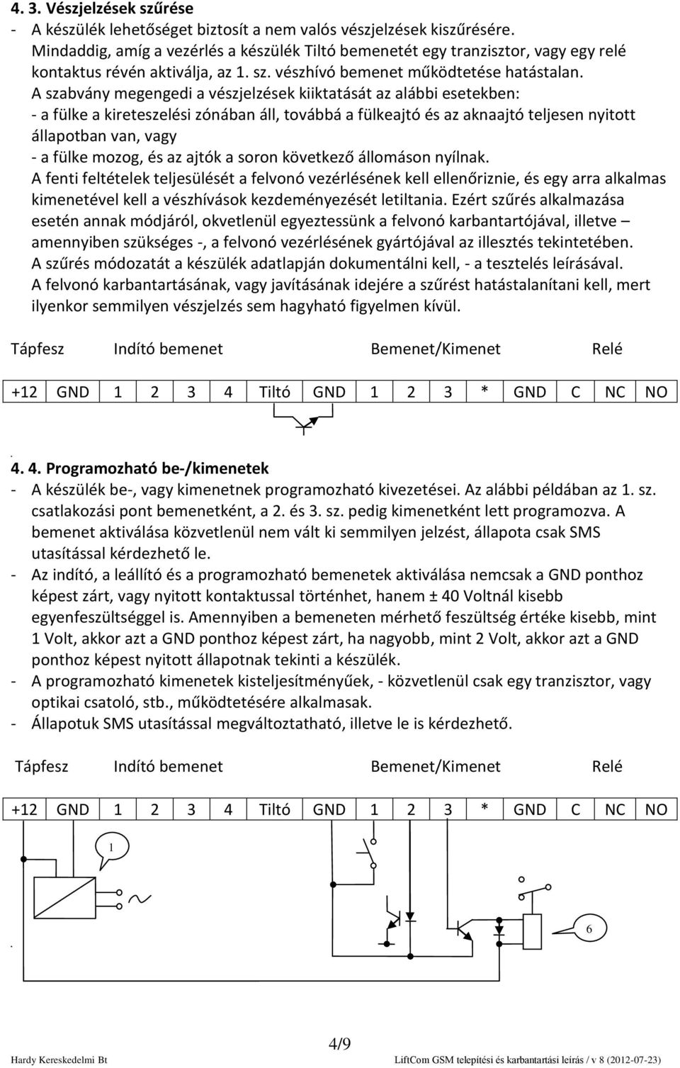 A szabvány megengedi a vészjelzések kiiktatását az alábbi esetekben: - a fülke a kireteszelési zónában áll, továbbá a fülkeajtó és az aknaajtó teljesen nyitott állapotban van, vagy - a fülke mozog,